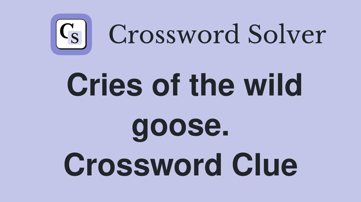 Cries of the wild goose. Crossword Clue