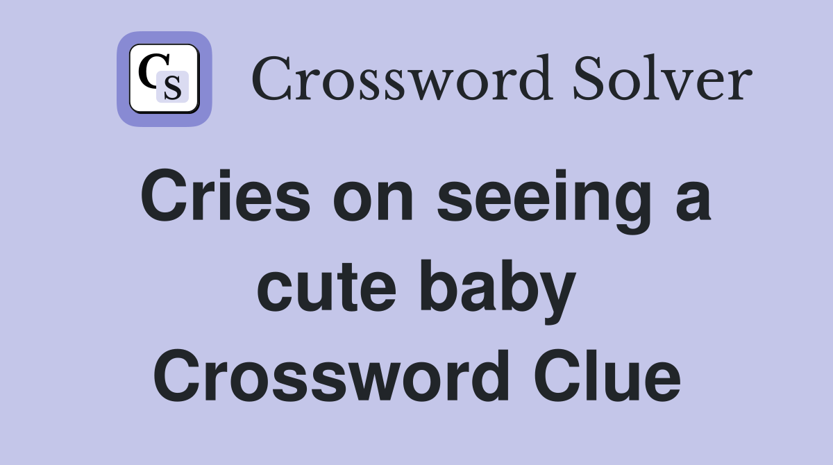 Cries on seeing a cute baby Crossword Clue