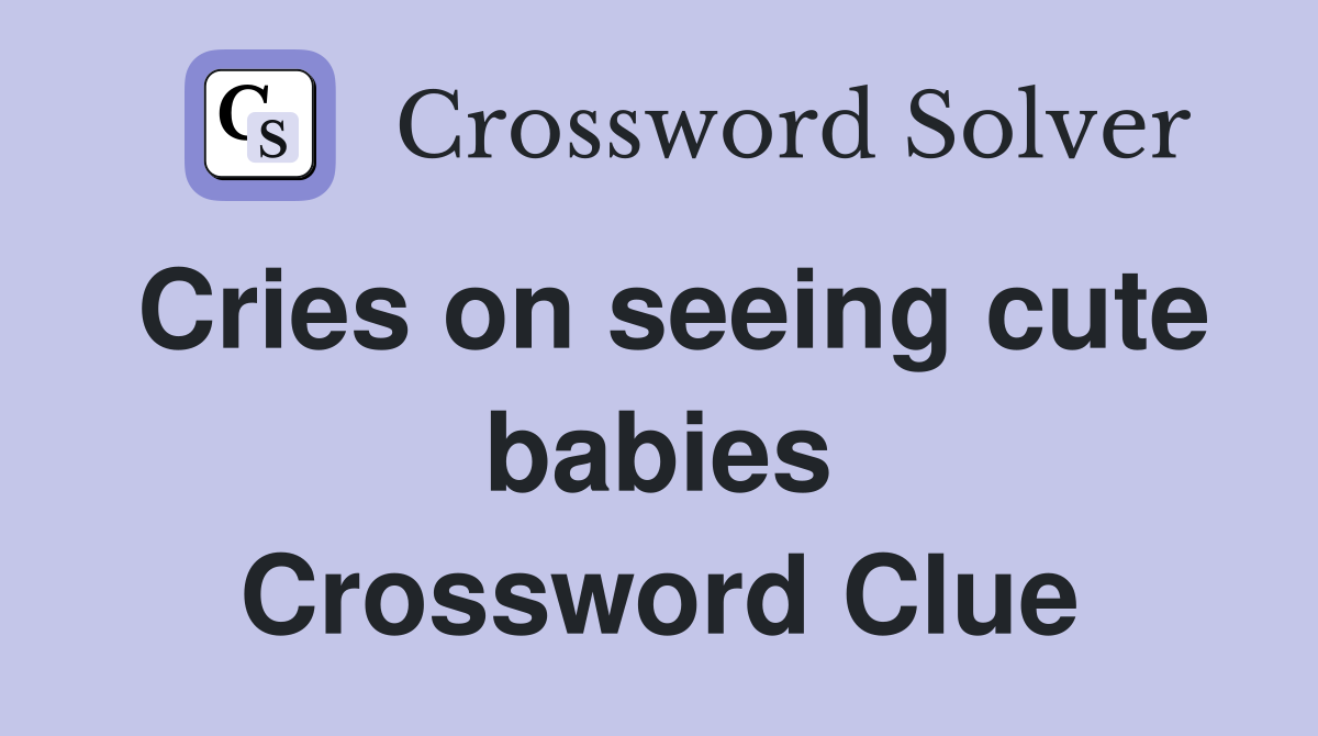 Cries on seeing cute babies Crossword Clue