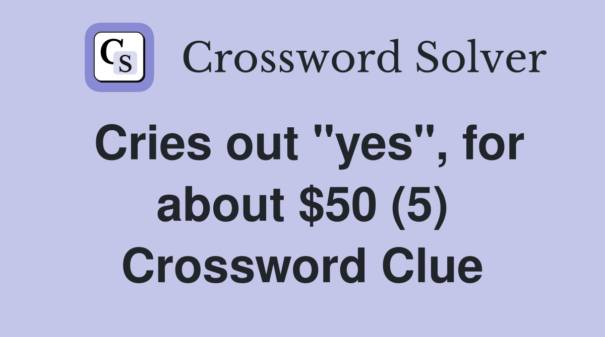 Cries out "yes", for about $50 (5) Crossword Clue
