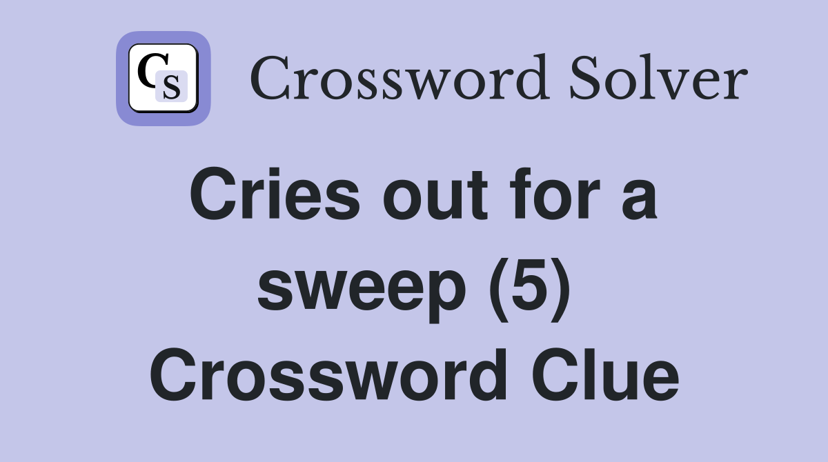 Cries out for a sweep (5) Crossword Clue