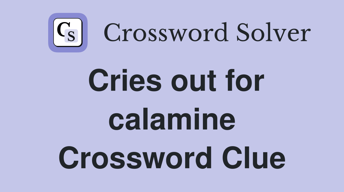 Cries out for calamine Crossword Clue