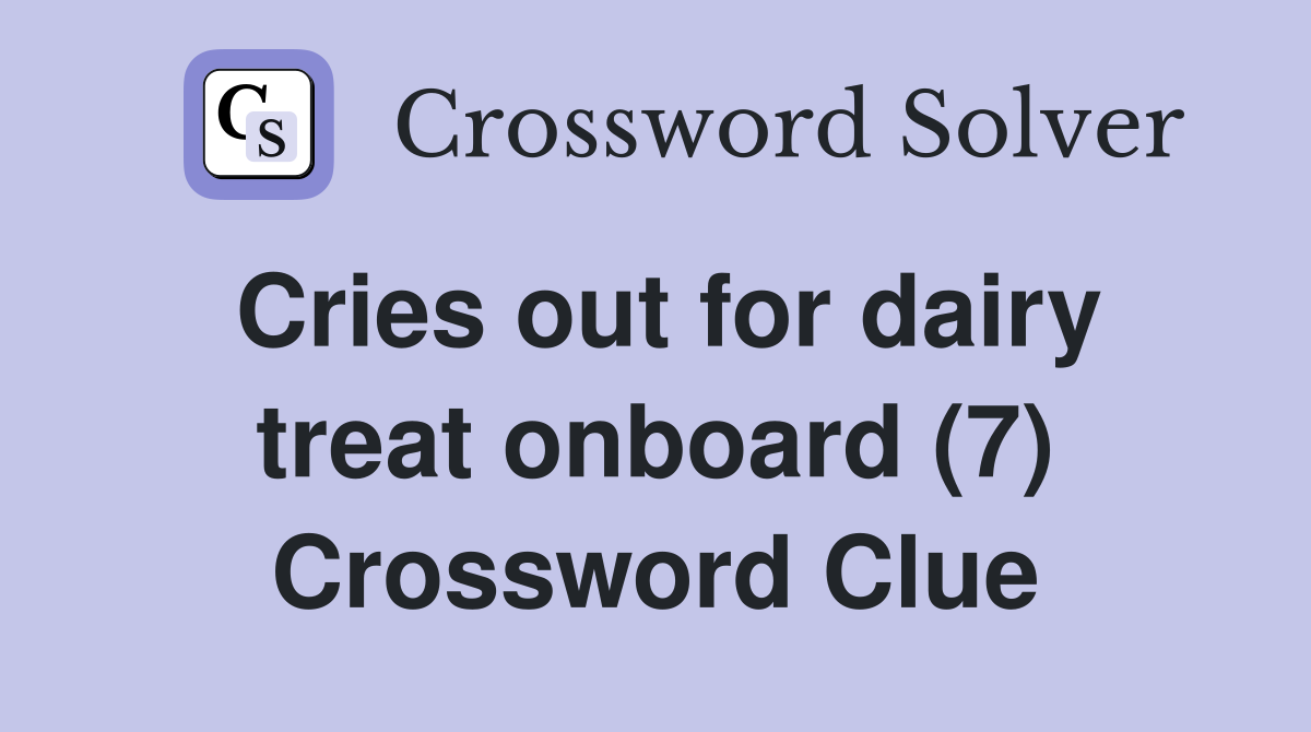 Cries out for dairy treat onboard (7) Crossword Clue