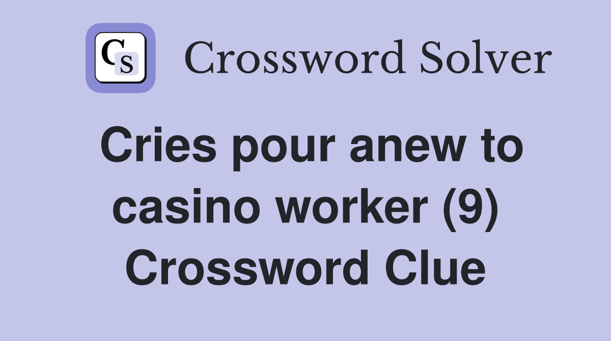 Cries pour anew to casino worker (9) Crossword Clue