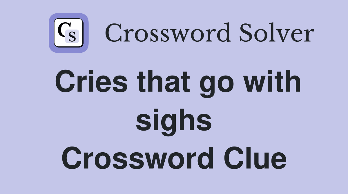 Cries that go with sighs Crossword Clue