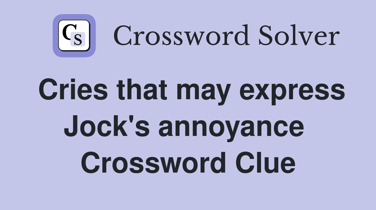 Cries that may express Jock's annoyance  Crossword Clue