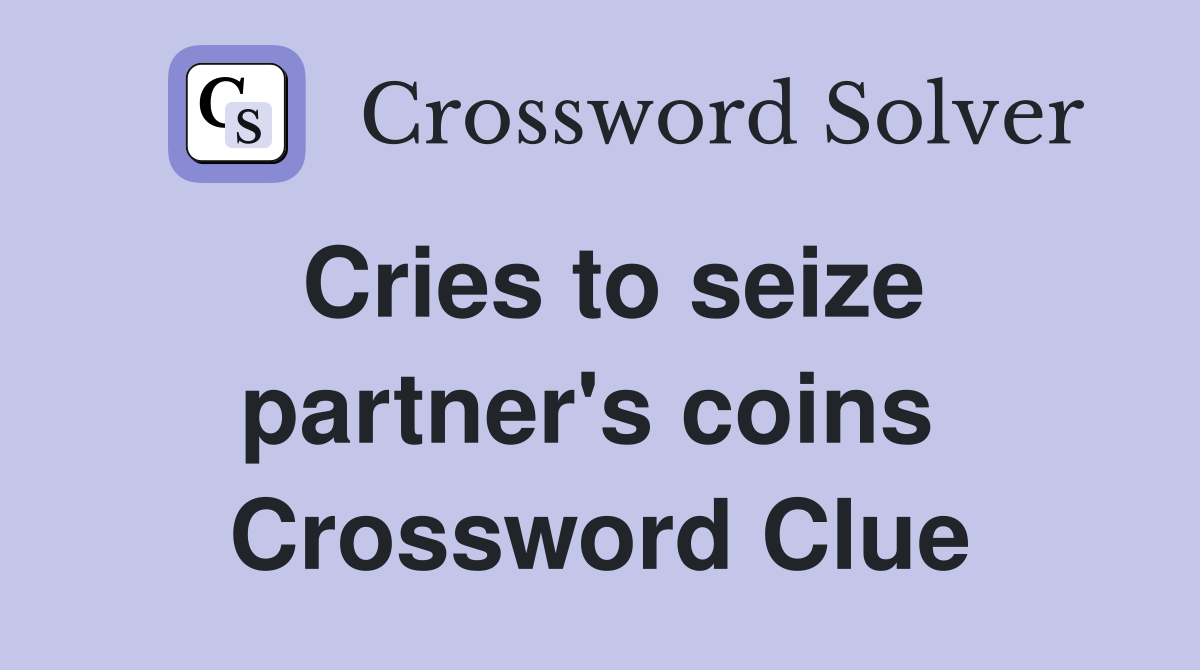 Cries to seize partner's coins  Crossword Clue