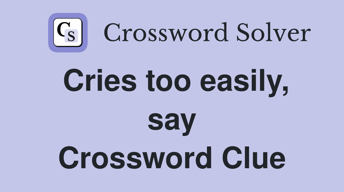 Cries too easily, say Crossword Clue