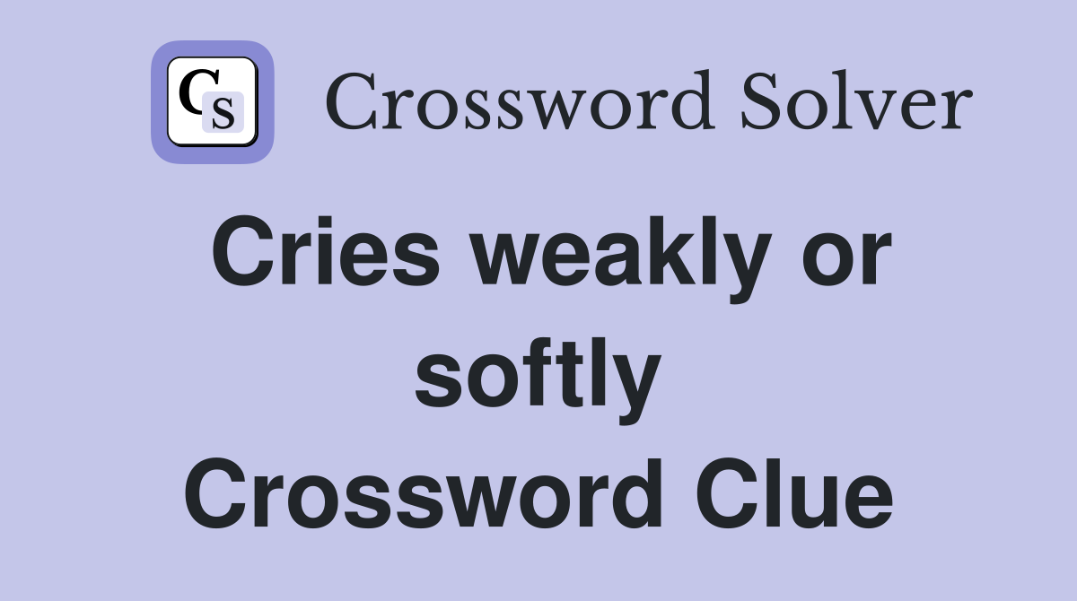 Cries weakly or softly Crossword Clue