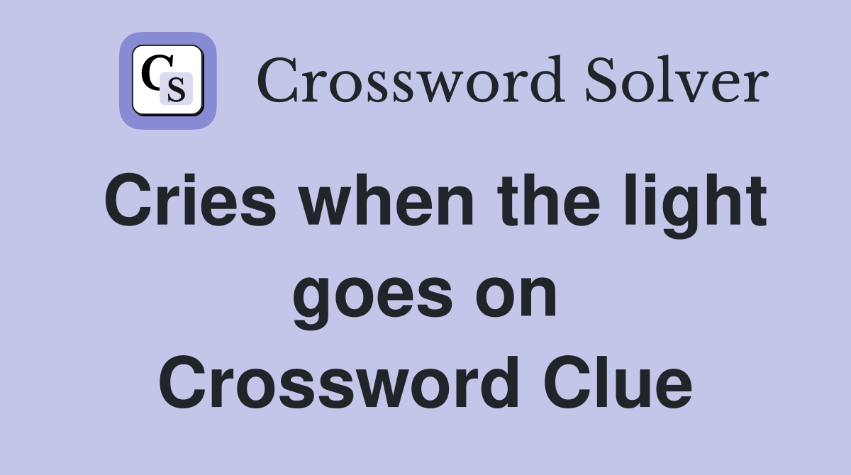 Cries when the light goes on Crossword Clue