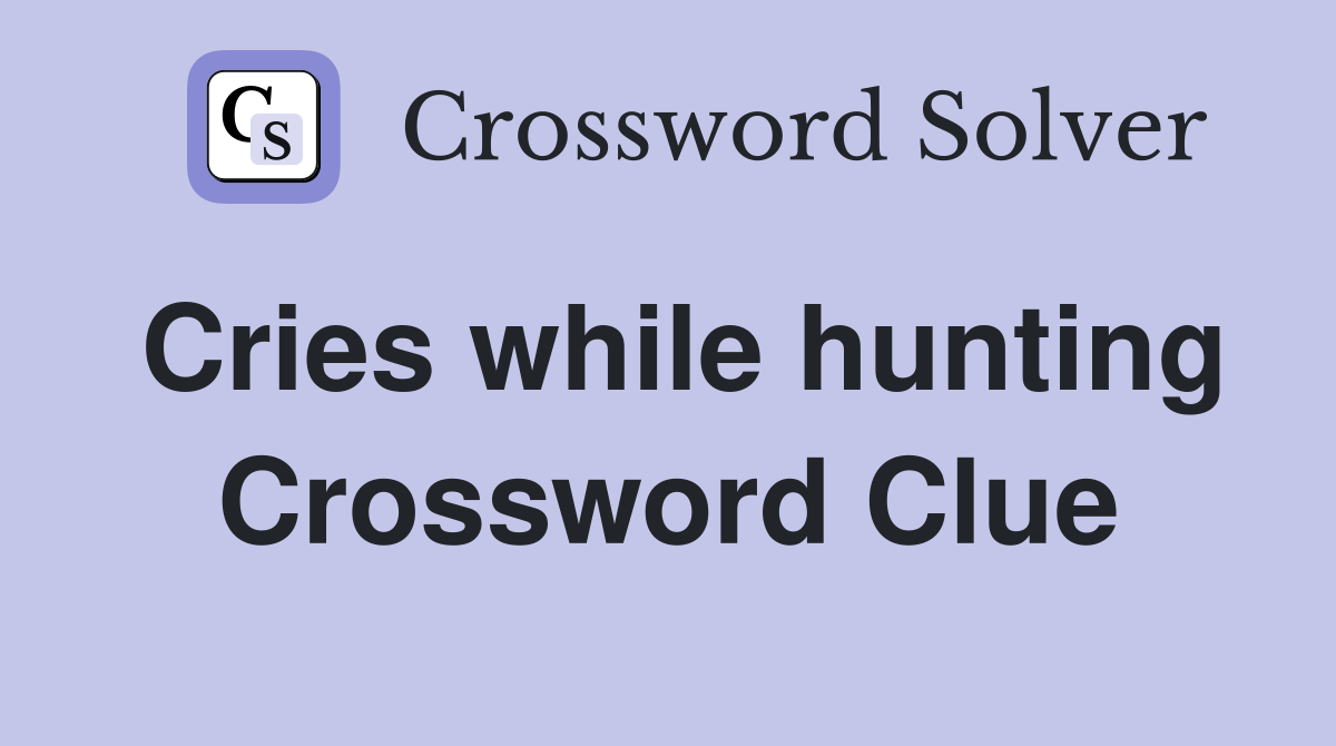 Cries while hunting Crossword Clue