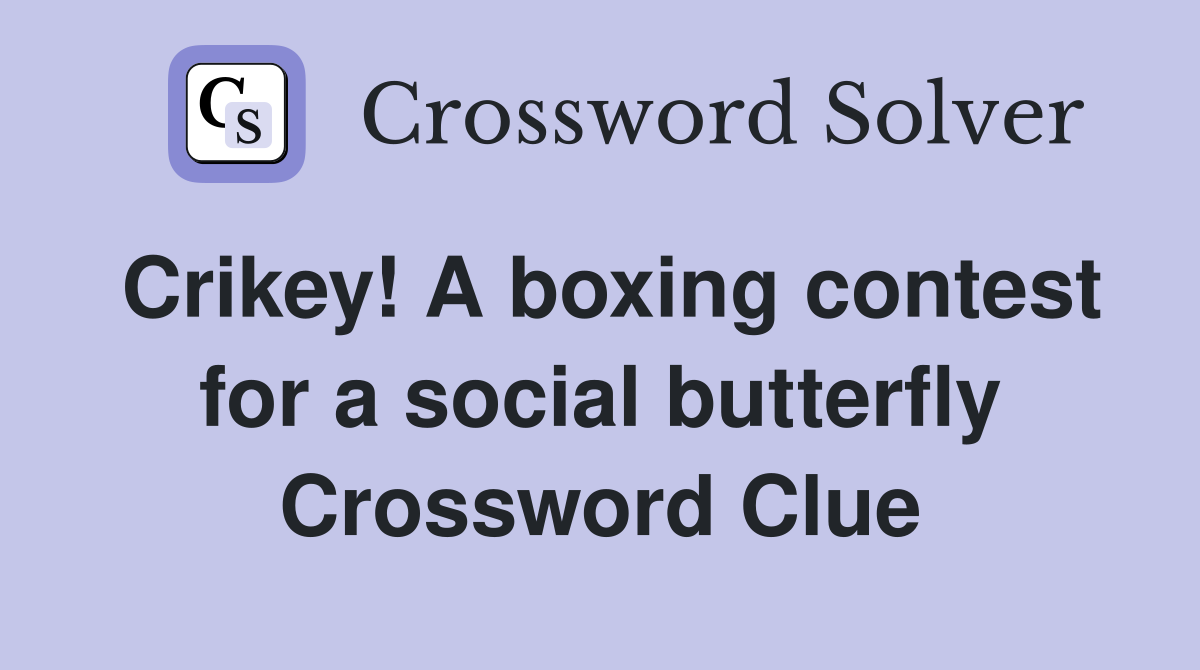 Crikey! A boxing contest for a social butterfly Crossword Clue