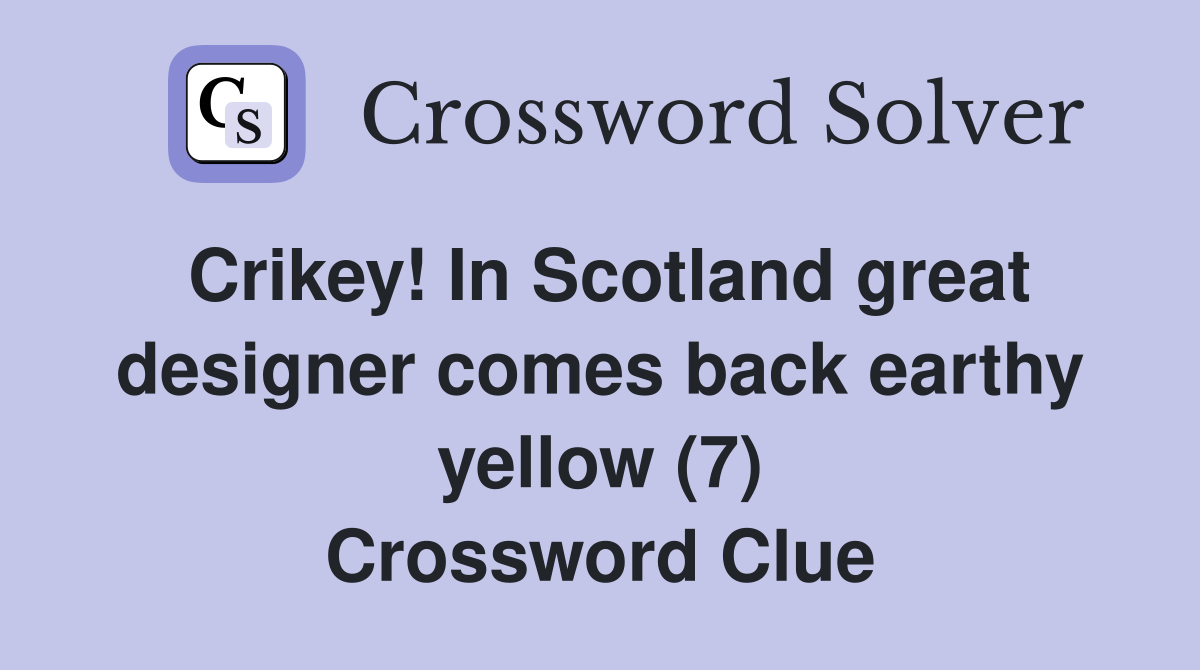 Crikey! In Scotland great designer comes back earthy yellow (7) Crossword Clue