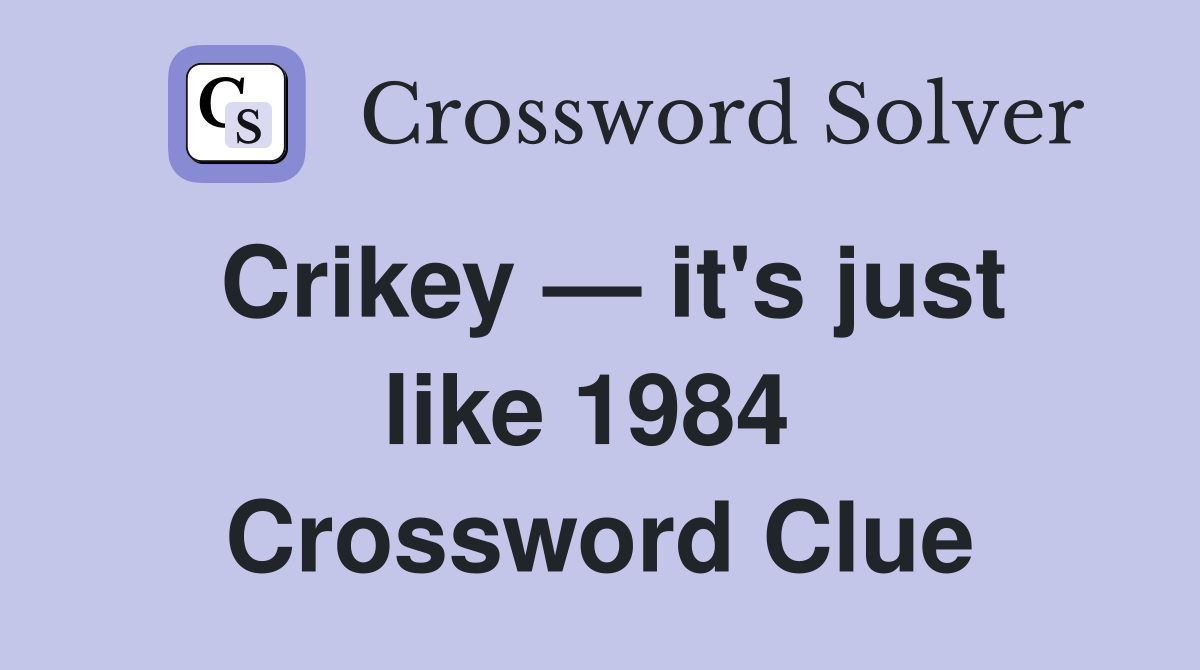 Crikey — it's just like 1984  Crossword Clue