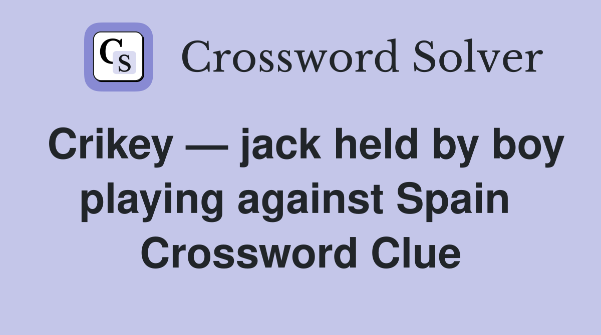 Crikey — jack held by boy playing against Spain  Crossword Clue