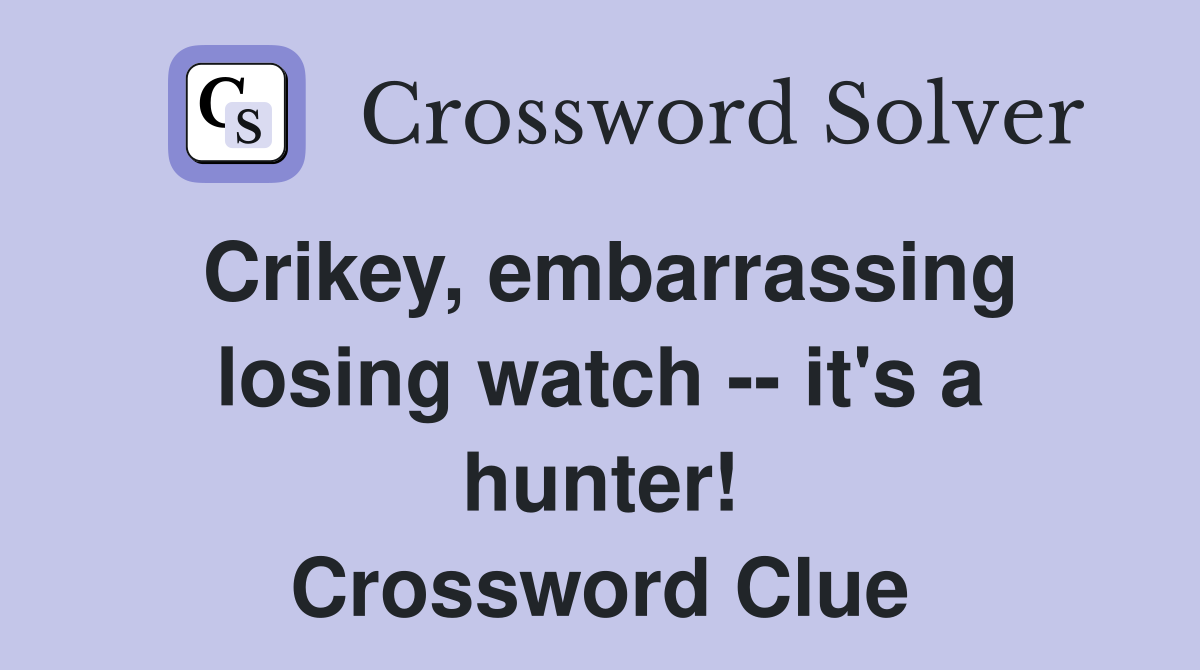 Crikey, embarrassing losing watch -- it's a hunter! Crossword Clue