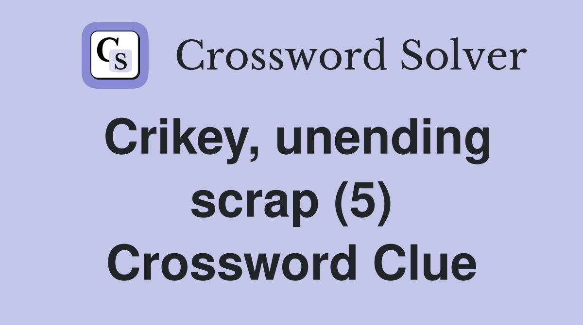 Crikey, unending scrap (5) Crossword Clue