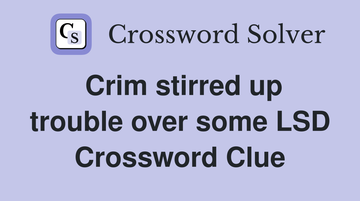 Crim stirred up trouble over some LSD Crossword Clue
