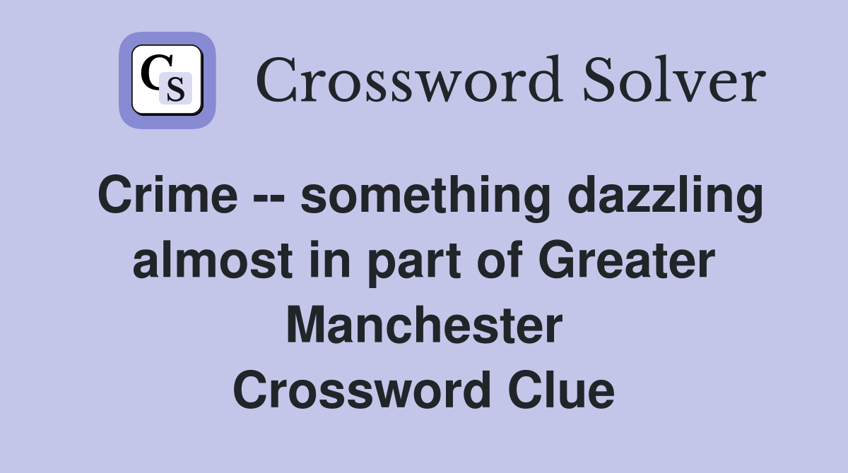 Crime -- something dazzling almost in part of Greater Manchester Crossword Clue
