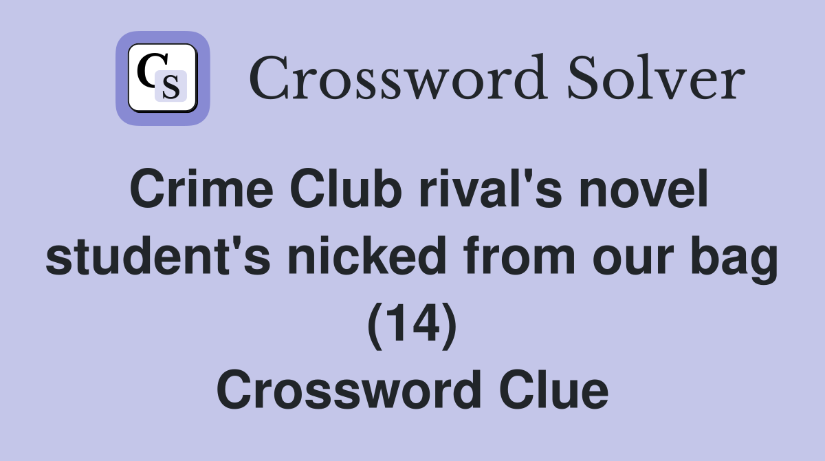 Crime Club rival's novel student's nicked from our bag (14) Crossword Clue
