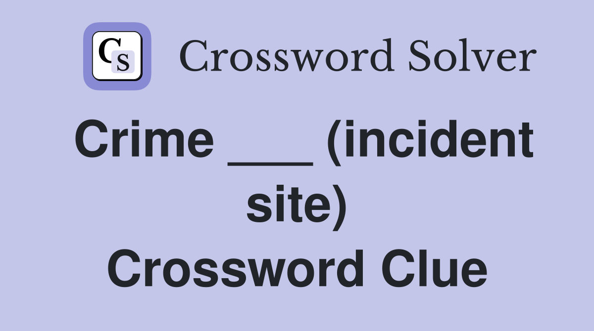 Crime ___ (incident site) Crossword Clue