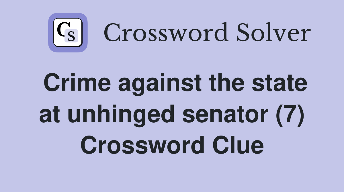 Crime against the state at unhinged senator (7) Crossword Clue