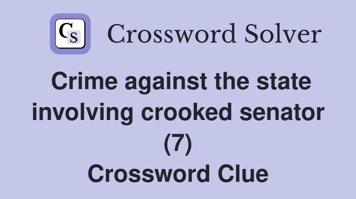 Crime against the state involving crooked senator (7) Crossword Clue