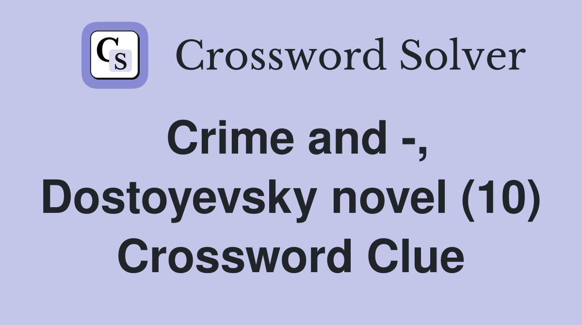 Crime and -, Dostoyevsky novel (10) Crossword Clue