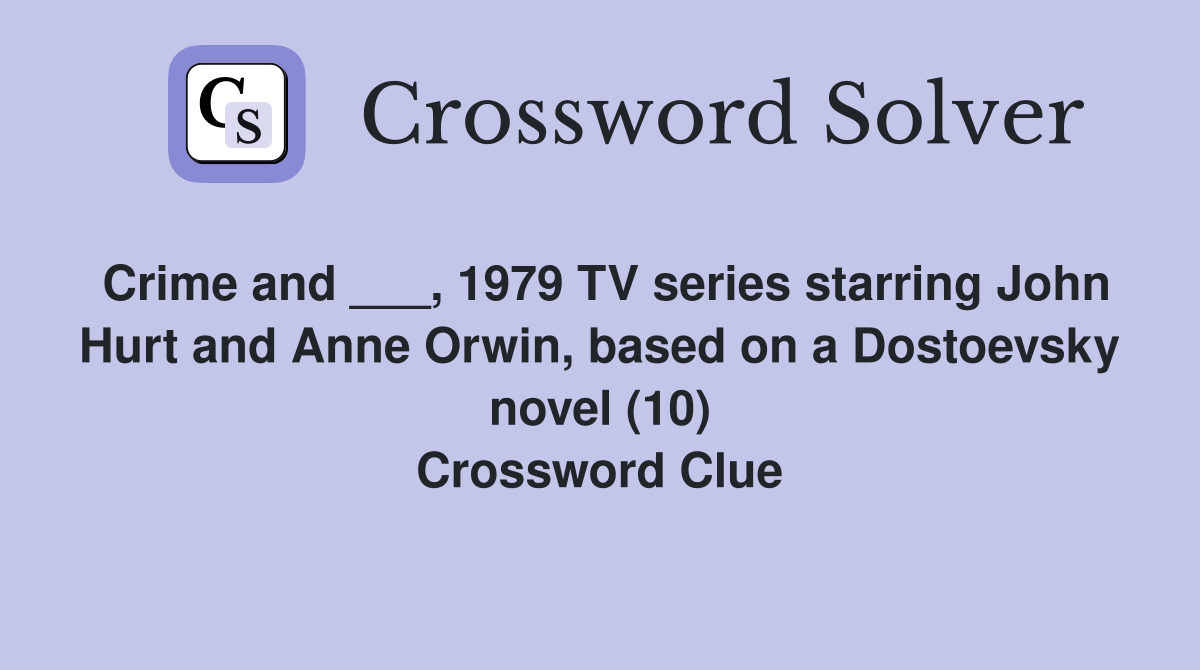 Crime and ___, 1979 TV series starring John Hurt and Anne Orwin, based on a Dostoevsky novel (10) Crossword Clue