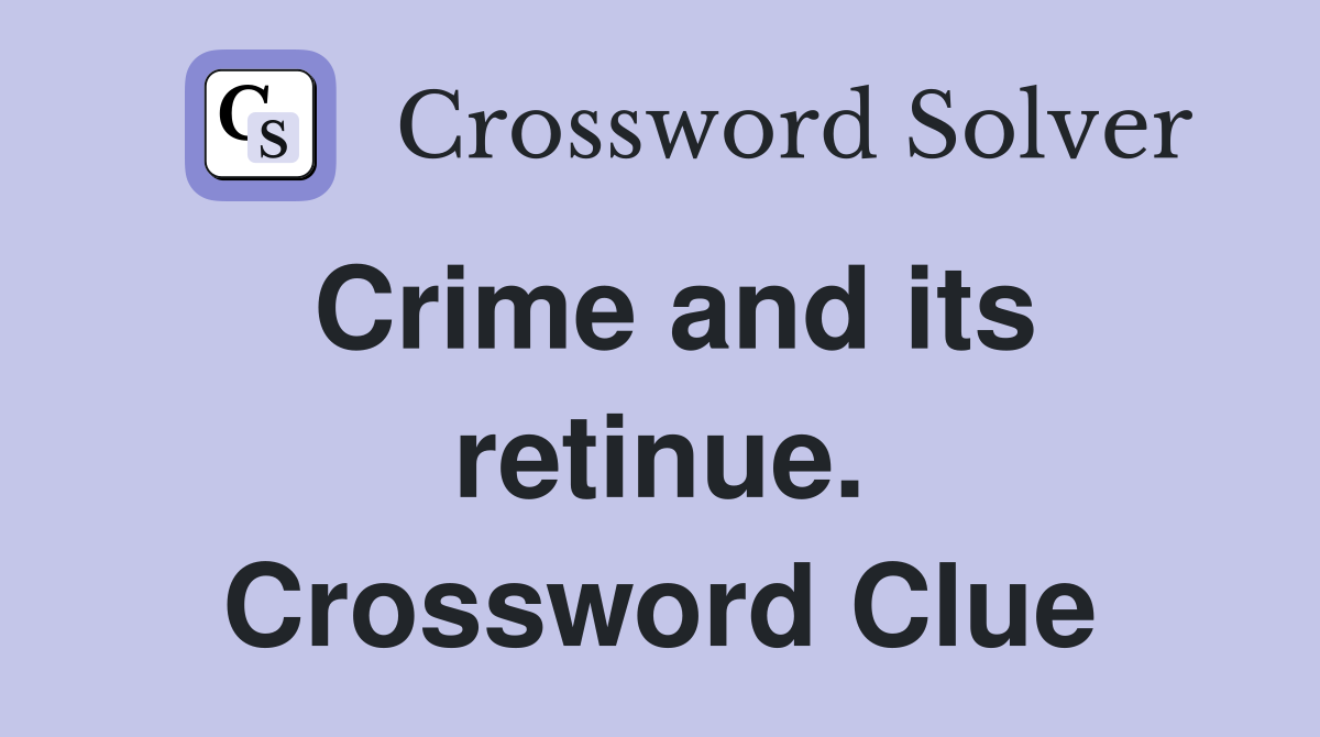 Crime and its retinue. Crossword Clue