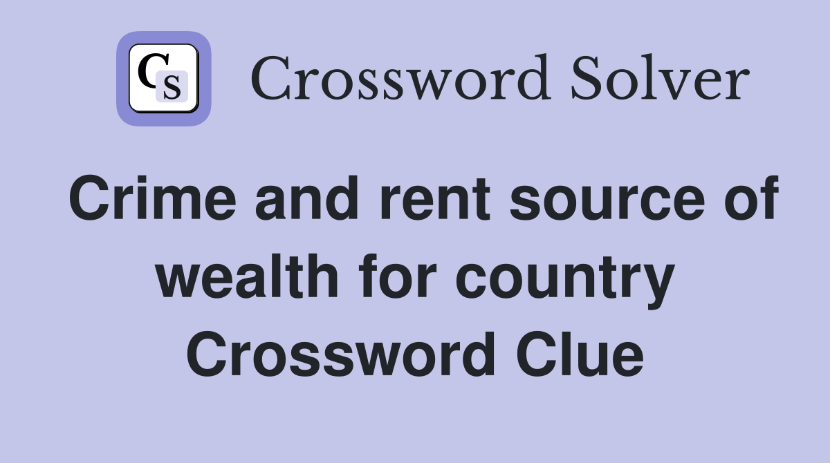 Crime and rent source of wealth for country Crossword Clue