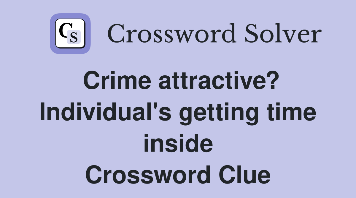 Crime attractive? Individual's getting time inside Crossword Clue
