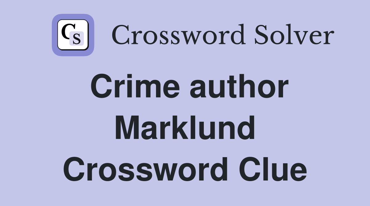 Crime author Marklund Crossword Clue