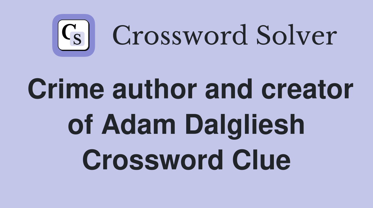 Crime author and creator of Adam Dalgliesh Crossword Clue