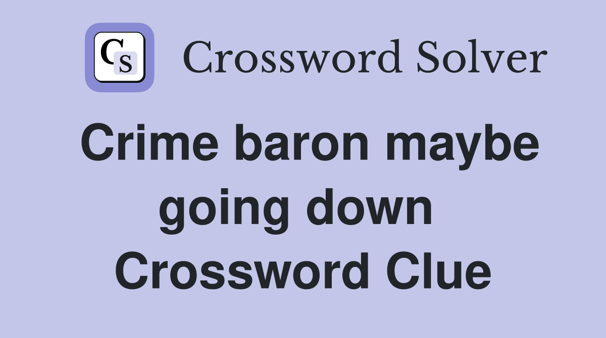 Crime baron maybe going down  Crossword Clue