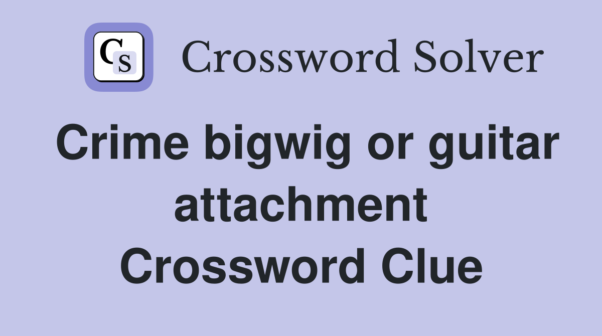 Crime bigwig or guitar attachment Crossword Clue