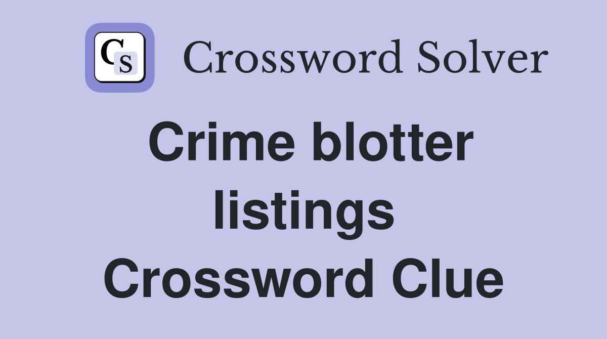 Crime blotter listings Crossword Clue