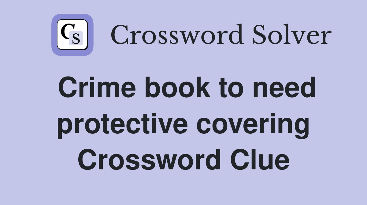 Crime book to need protective covering Crossword Clue