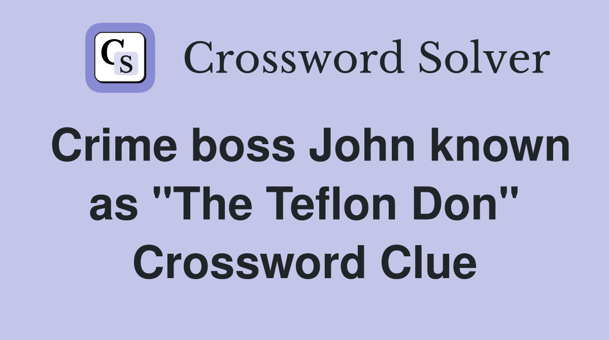 Crime boss John known as "The Teflon Don" Crossword Clue