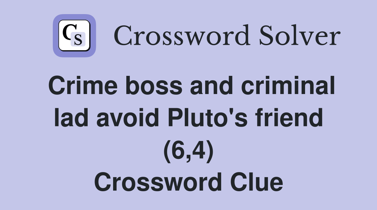 Crime boss and criminal lad avoid Pluto's friend (6,4) Crossword Clue