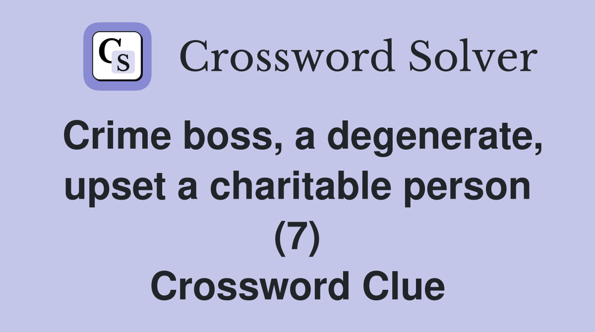 Crime boss, a degenerate, upset a charitable person (7) Crossword Clue