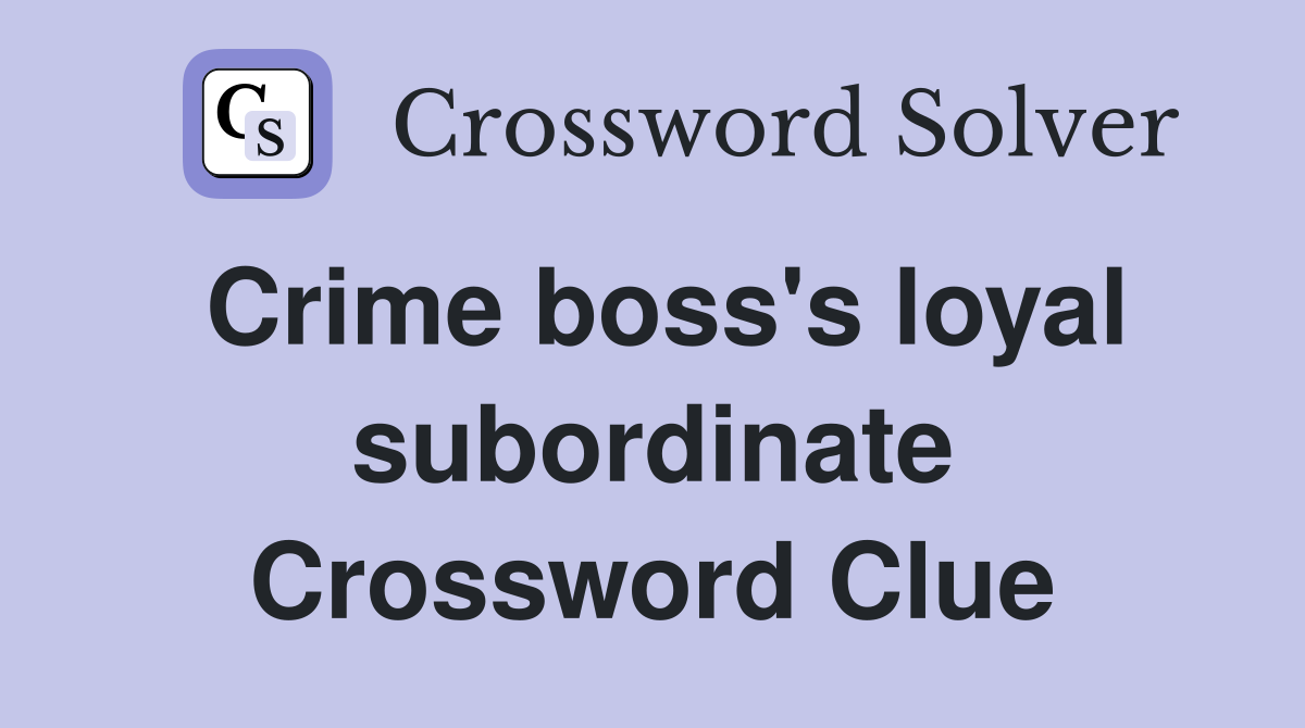 Crime boss's loyal subordinate Crossword Clue