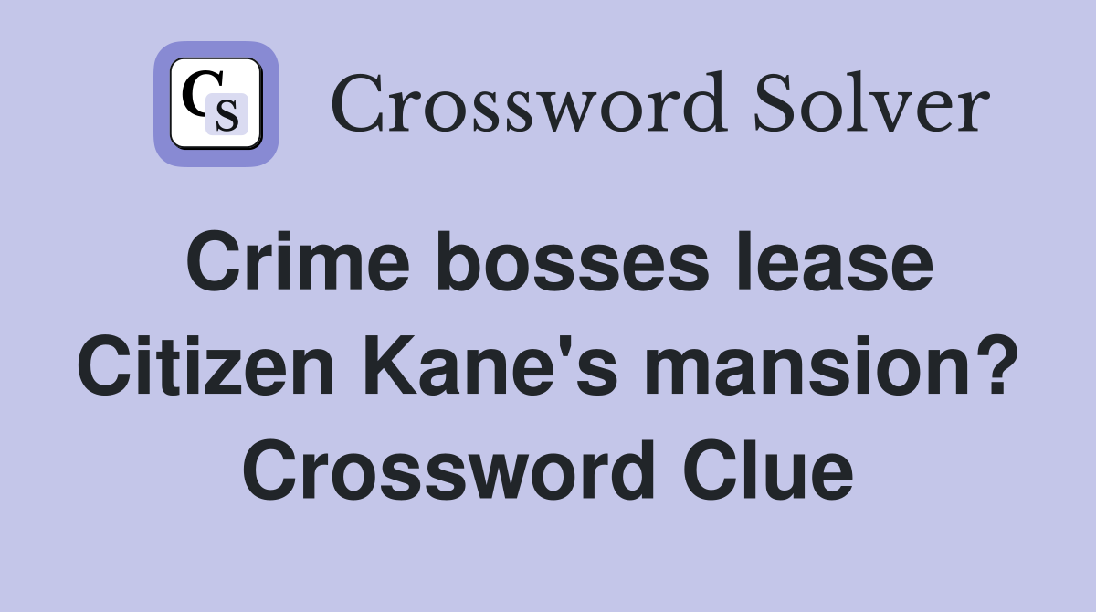 Crime bosses lease Citizen Kane's mansion? Crossword Clue