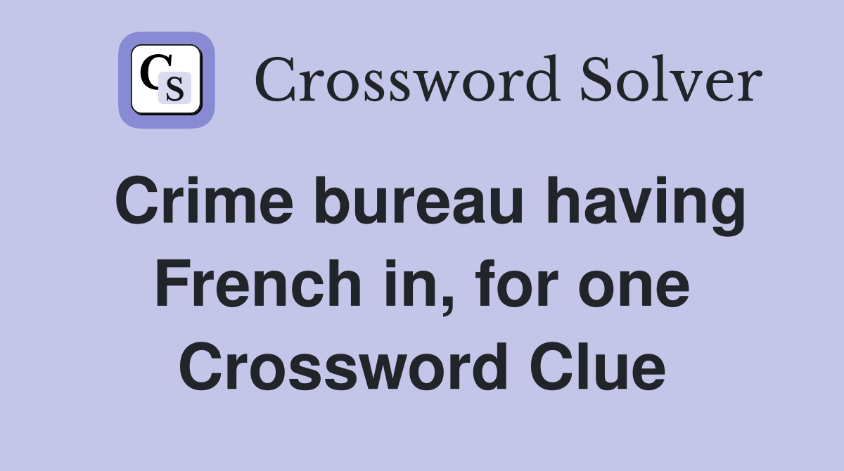 Crime bureau having French in, for one Crossword Clue