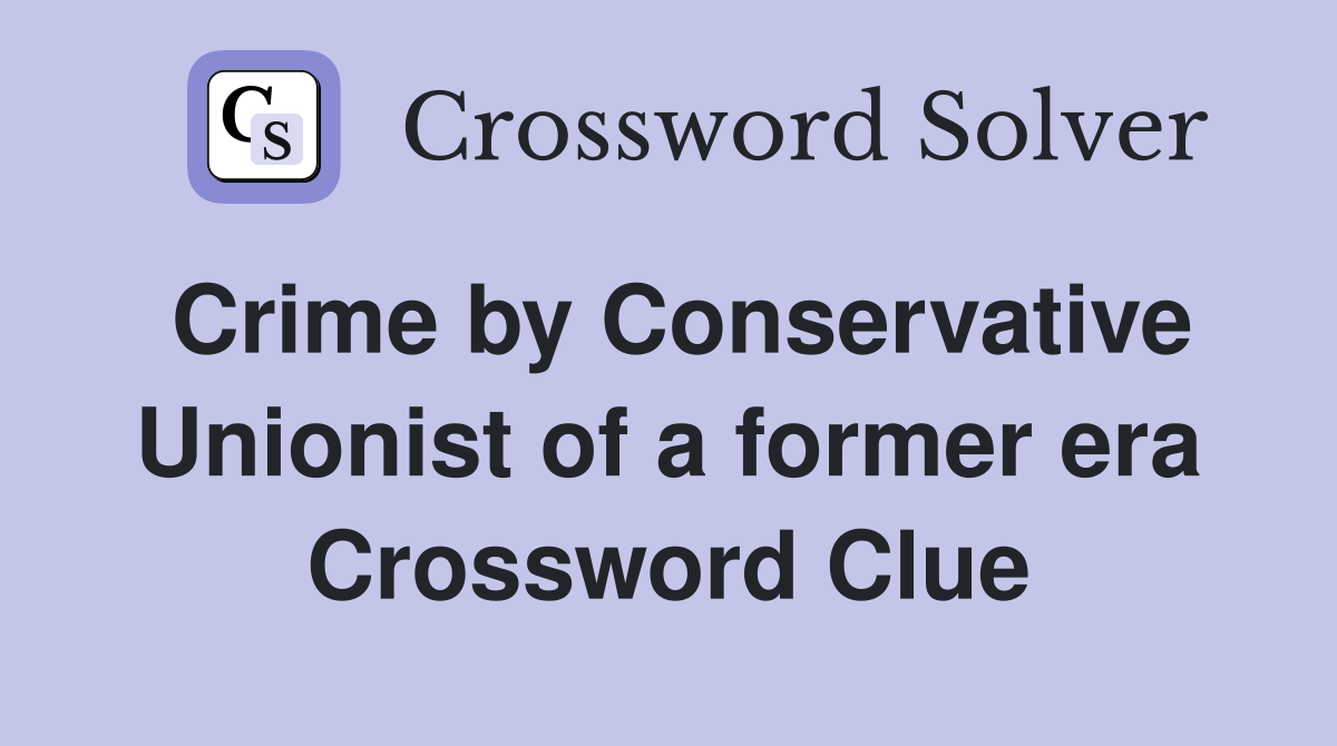 Crime by Conservative Unionist of a former era Crossword Clue
