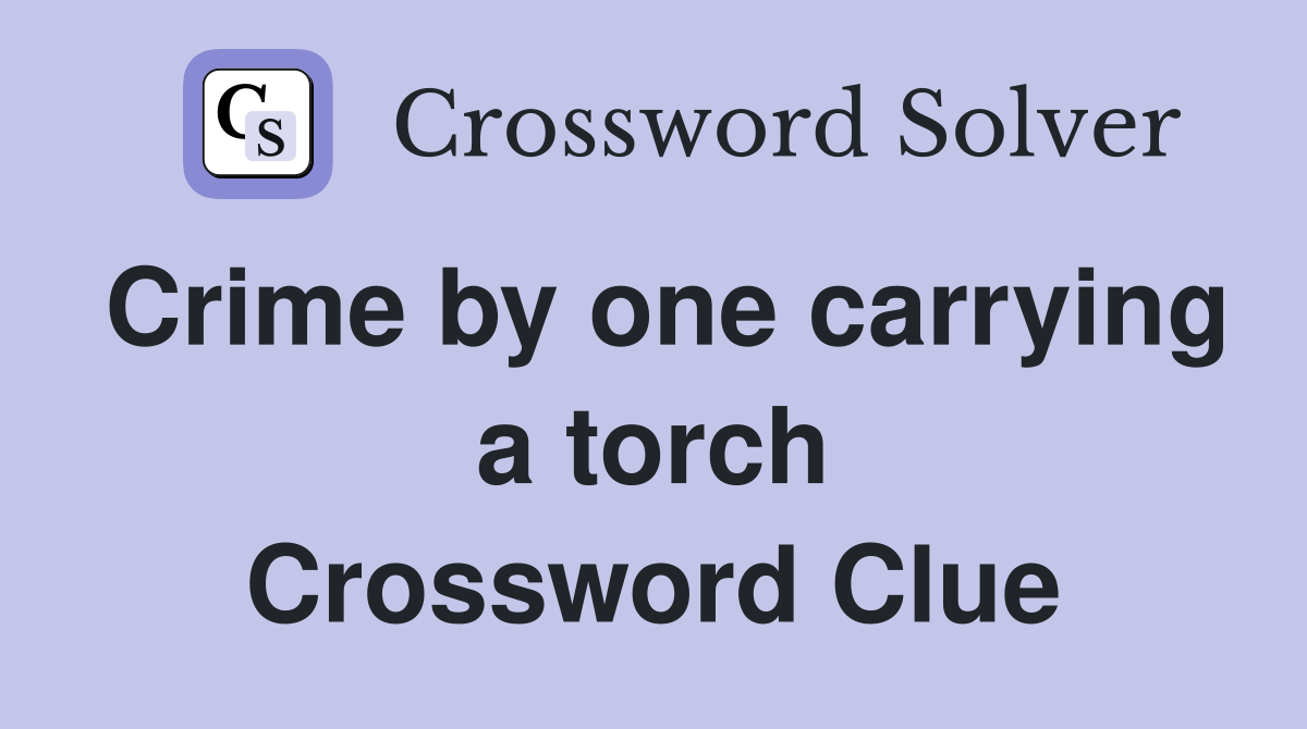 Crime by one carrying a torch Crossword Clue