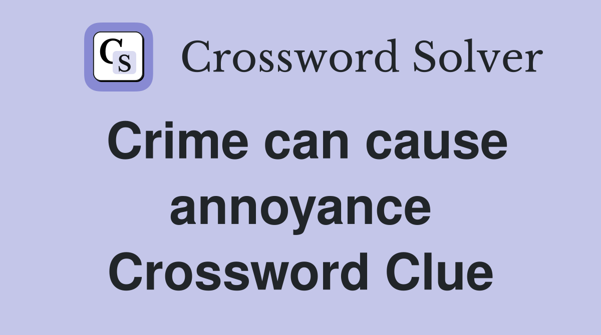Crime can cause annoyance Crossword Clue