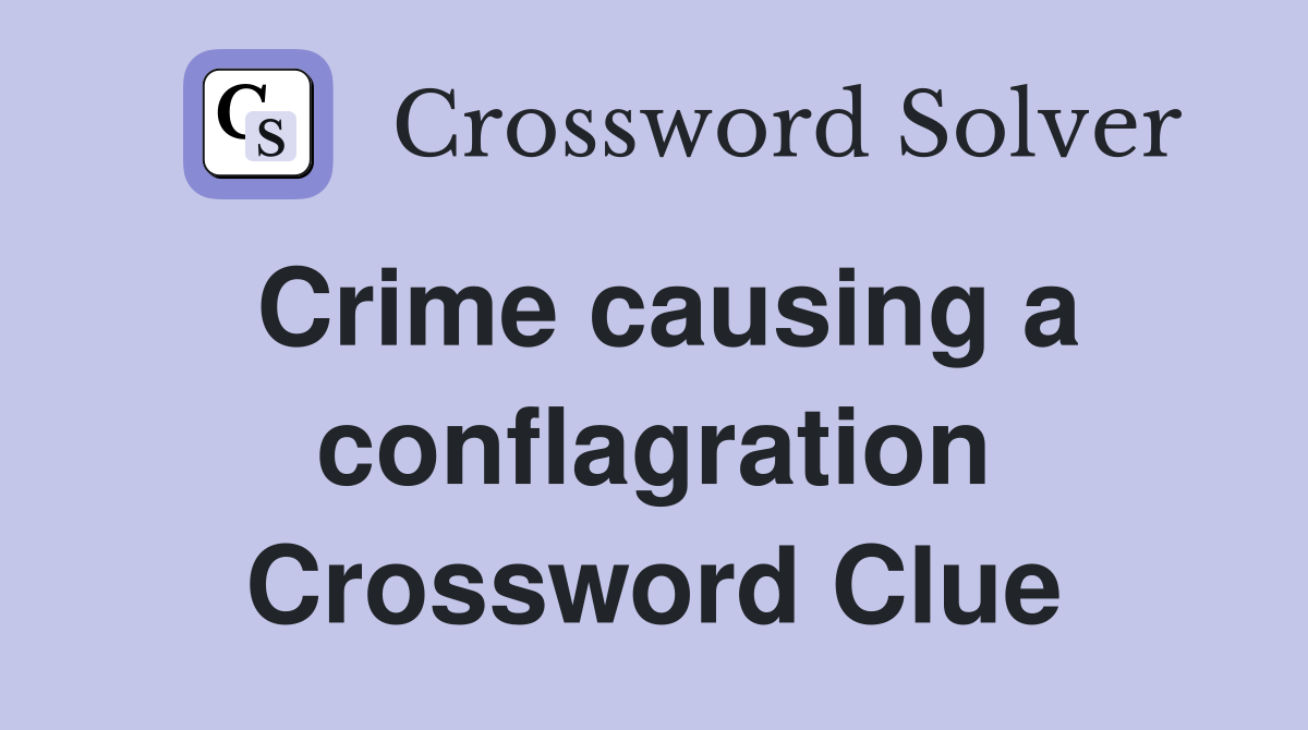 Crime causing a conflagration Crossword Clue