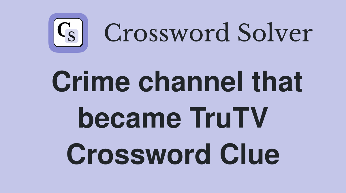 Crime channel that became TruTV Crossword Clue