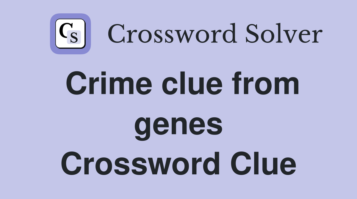 Crime clue from genes Crossword Clue